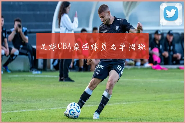 足球CBA最强球员名单揭晓